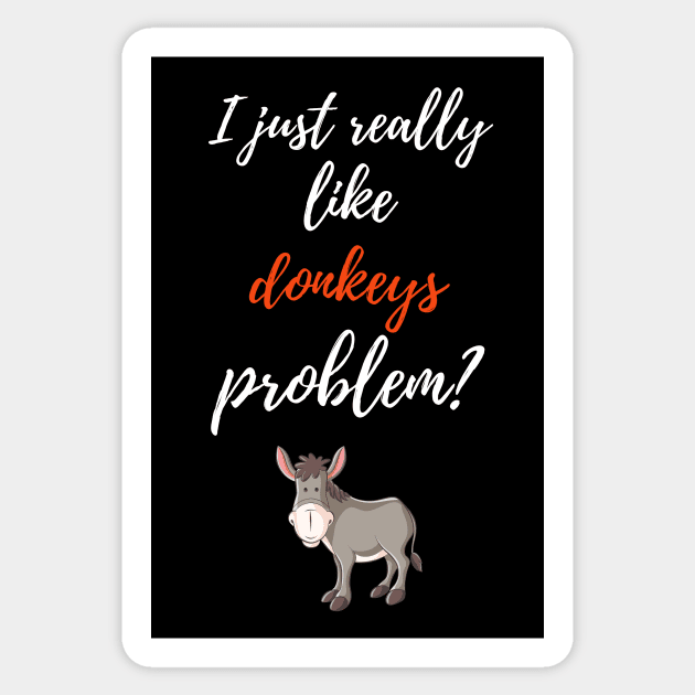 I Just Really Like Donkeys, Problem? Sticker by PinkPandaPress